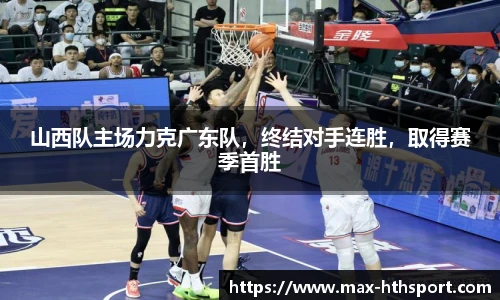 山西队主场力克广东队,终结对手连胜,取得赛季首胜