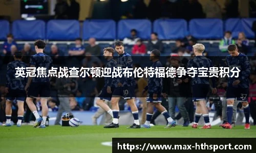 英冠焦点战查尔顿迎战布伦特福德争夺宝贵积分