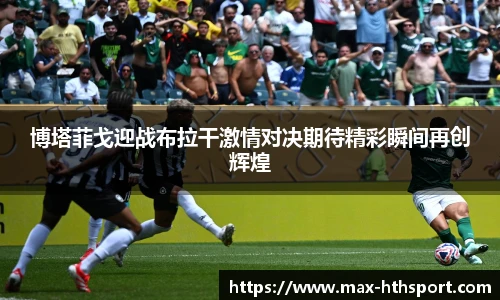 博塔菲戈迎战布拉干激情对决期待精彩瞬间再创辉煌